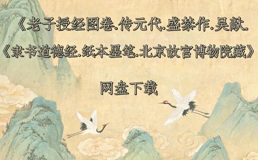 《老子授经图卷.传元代.盛懋作.吴叡.隶书道德经.纸本墨笔.北京故宫博物院藏》完整高清PDF 道家秘传养生古籍